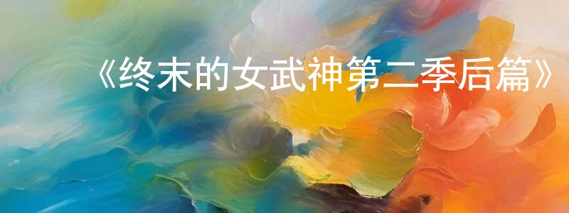 影视迷陈风祥的个人博客,《终末的女武神第二季后篇》详情介绍_终末的女武神第二季后篇已完结在线观看_终末的女武神第二季后篇迅雷下载_日漫